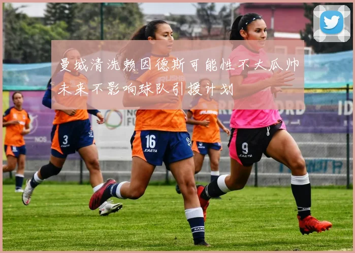 曼城清洗赖因德斯可能性不大瓜帅未来不影响球队引援计划